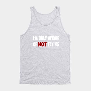 I'm only afraid of NOT flying Tank Top